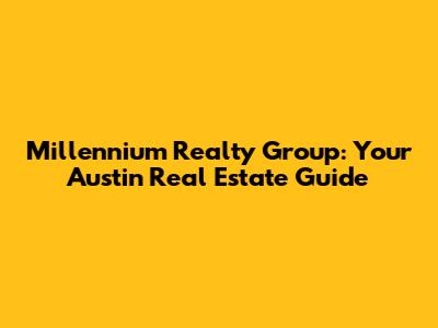Millennium Realty Group: Your Austin Real Estate Guide