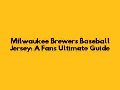 Milwaukee Brewers Baseball Jersey: A Fan's Ultimate Guide