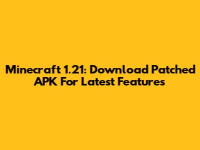 Minecraft 1.21: Download Patched APK For Latest Features