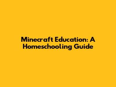 Minecraft Education: A Homeschooling Guide