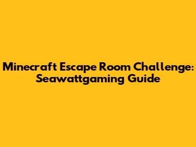 Minecraft Escape Room Challenge: Seawattgaming Guide