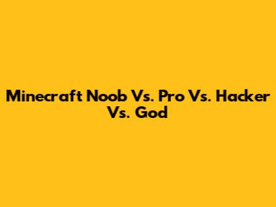 Minecraft Noob Vs. Pro Vs. Hacker Vs. God