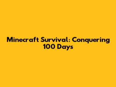 Minecraft Survival: Conquering 100 Days