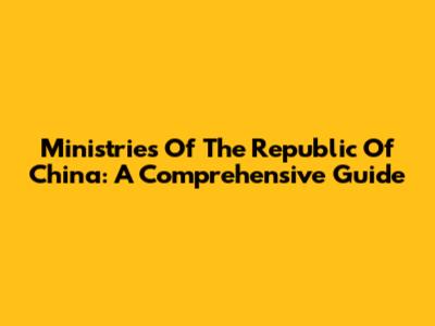 Ministries Of The Republic Of China: A Comprehensive Guide