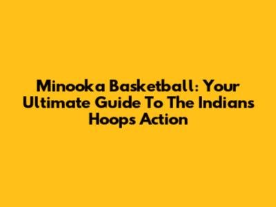 Minooka Basketball: Your Ultimate Guide To The Indians' Hoops Action