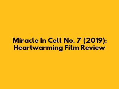 Miracle In Cell No. 7 (2019): Heartwarming Film Review