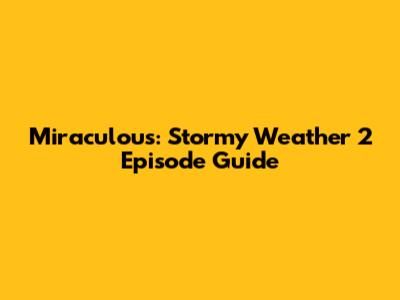 Miraculous: Stormy Weather 2 Episode Guide