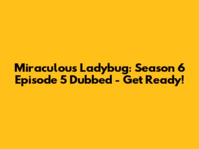 Miraculous Ladybug: Season 6 Episode 5 Dubbed - Get Ready!