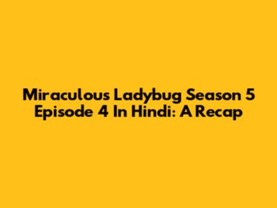 Miraculous Ladybug Season 5 Episode 4 In Hindi: A Recap