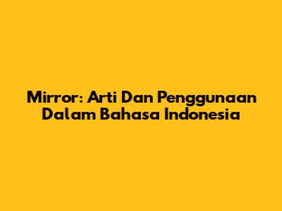 Mirror: Arti Dan Penggunaan Dalam Bahasa Indonesia