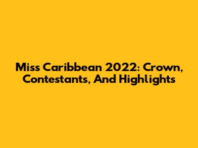 Miss Caribbean 2022: Crown, Contestants, And Highlights