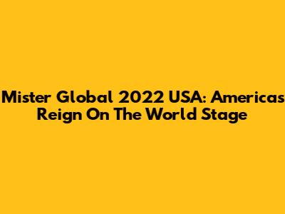 Mister Global 2022 USA: America's Reign On The World Stage