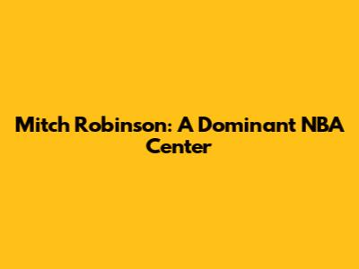 Mitch Robinson: A Dominant NBA Center