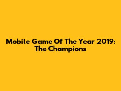 Mobile Game Of The Year 2019: The Champions