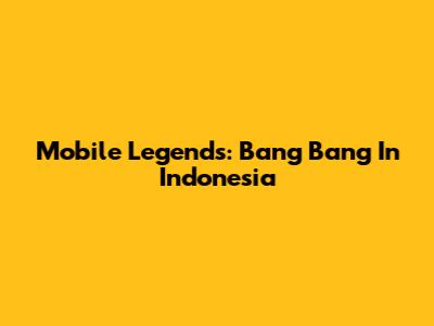 Mobile Legends: Bang Bang In Indonesia