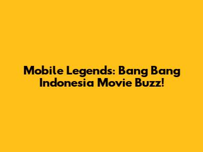 Mobile Legends: Bang Bang Indonesia Movie Buzz!