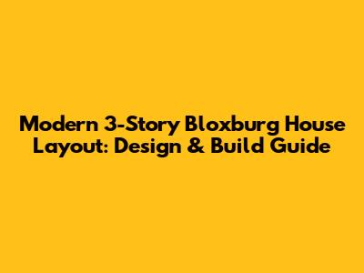 Modern 3-Story Bloxburg House Layout: Design & Build Guide