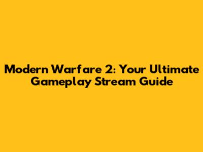Modern Warfare 2: Your Ultimate Gameplay Stream Guide