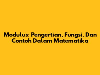 Modulus: Pengertian, Fungsi, Dan Contoh Dalam Matematika
