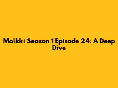 Molkki Season 1 Episode 24: A Deep Dive