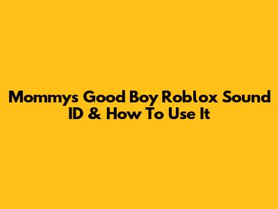Mommy's Good Boy Roblox Sound ID & How To Use It