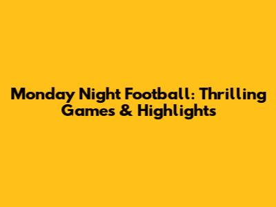 Monday Night Football: Thrilling Games & Highlights