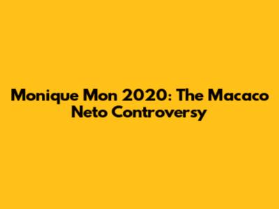 Monique Mon 2020: The Macaco Neto Controversy