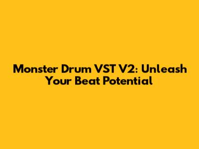 Monster Drum VST V2: Unleash Your Beat Potential