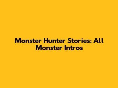 Monster Hunter Stories: All Monster Intros