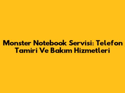 Monster Notebook Servisi: Telefon Tamiri Ve Bakım Hizmetleri
