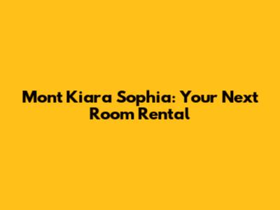 Mont Kiara Sophia: Your Next Room Rental