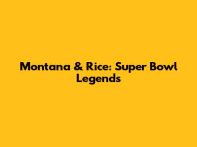 Montana & Rice: Super Bowl Legends