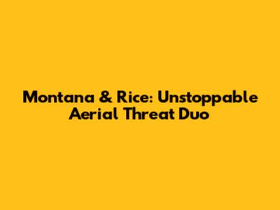 Montana & Rice: Unstoppable Aerial Threat Duo