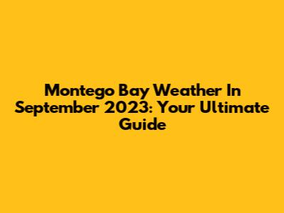 Montego Bay Weather In September 2023: Your Ultimate Guide