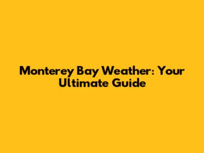 Monterey Bay Weather: Your Ultimate Guide