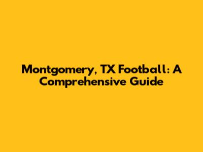 Montgomery, TX Football: A Comprehensive Guide