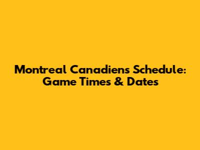 Montreal Canadiens Schedule: Game Times & Dates