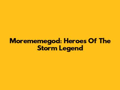 Morememegod: Heroes Of The Storm Legend