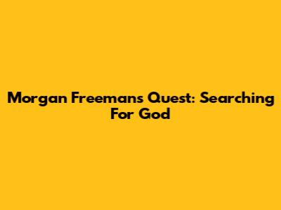 Morgan Freeman's Quest: Searching For God