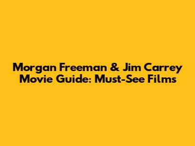 Morgan Freeman & Jim Carrey Movie Guide: Must-See Films