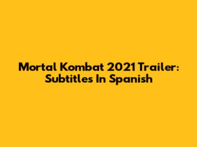 Mortal Kombat 2021 Trailer: Subtitles In Spanish