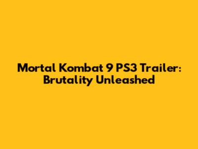 Mortal Kombat 9 PS3 Trailer: Brutality Unleashed