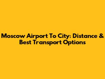 Moscow Airport To City: Distance & Best Transport Options