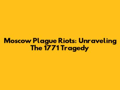 Moscow Plague Riots: Unraveling The 1771 Tragedy