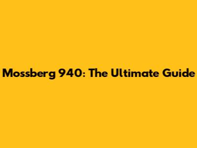 Mossberg 940: The Ultimate Guide