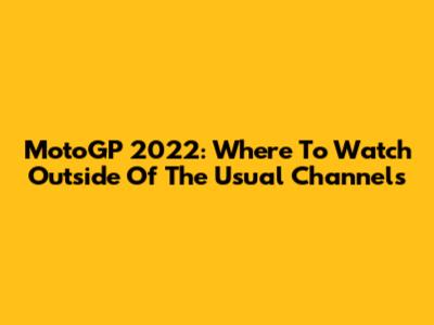 MotoGP 2022: Where To Watch Outside Of The Usual Channels