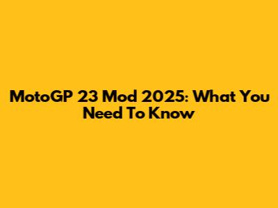 MotoGP 23 Mod 2025: What You Need To Know
