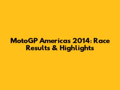 MotoGP Americas 2014: Race Results & Highlights