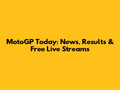MotoGP Today: News, Results & Free Live Streams