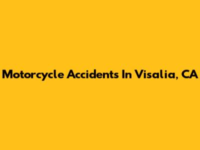 Motorcycle Accidents In Visalia, CA